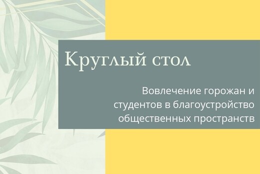 Круглый стол: вовлечение горожан и студентов в благоустро...