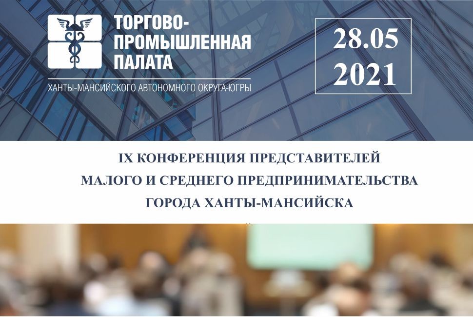 IX КОНФЕРЕНЦИЯ ПРЕДСТАВИТЕЛЕЙ МАЛОГО И СРЕДНЕГО ПРЕДПРИНИМАТЕЛЬСТВА  ГОРОДА ХАНТЫ-МАНСИЙСКА